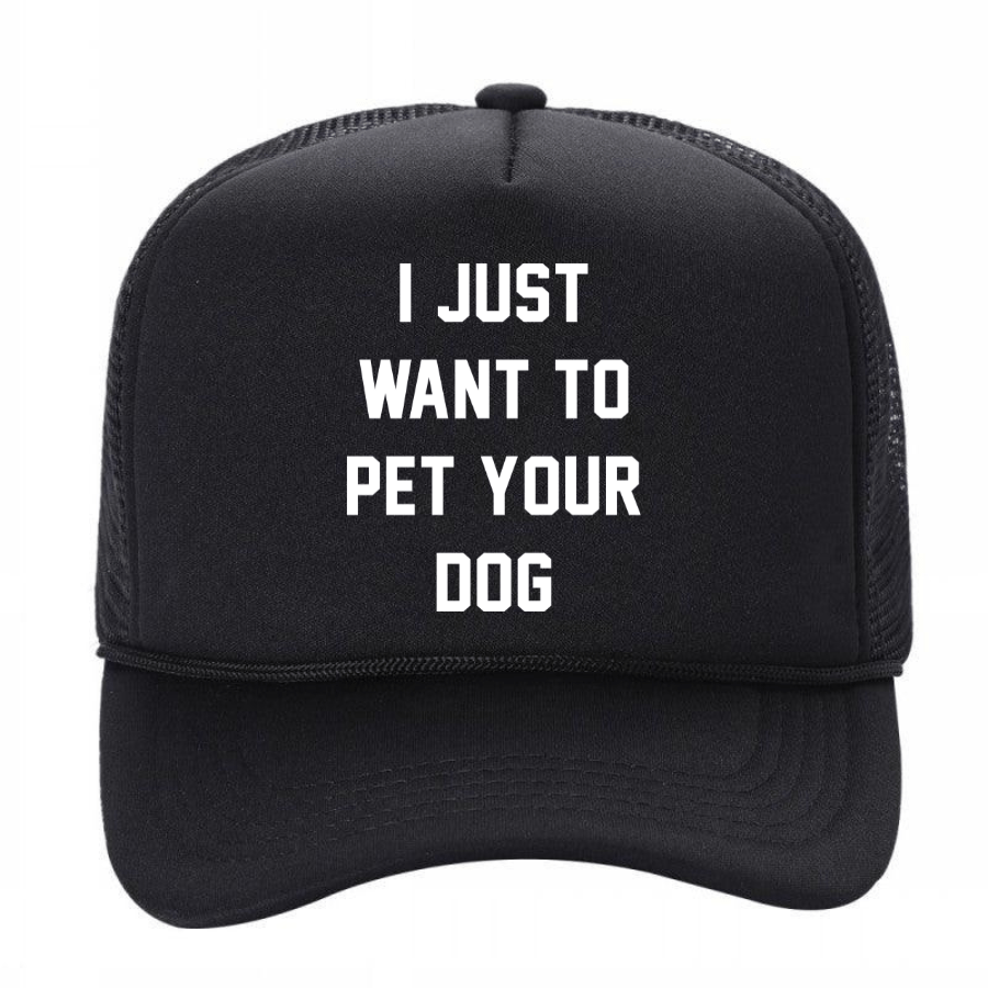 I Just Want to Pet Your Dog | Foam Trucker - Puppies Make Me Happy