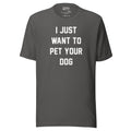 I Just Want To Pet Your Dog Shirt | Uni - Sex Shirt | Dog Owner Gift - Puppies Make Me Happy