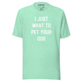 I Just Want To Pet Your Dog Shirt | Uni - Sex Shirt | Dog Owner Gift - Puppies Make Me Happy