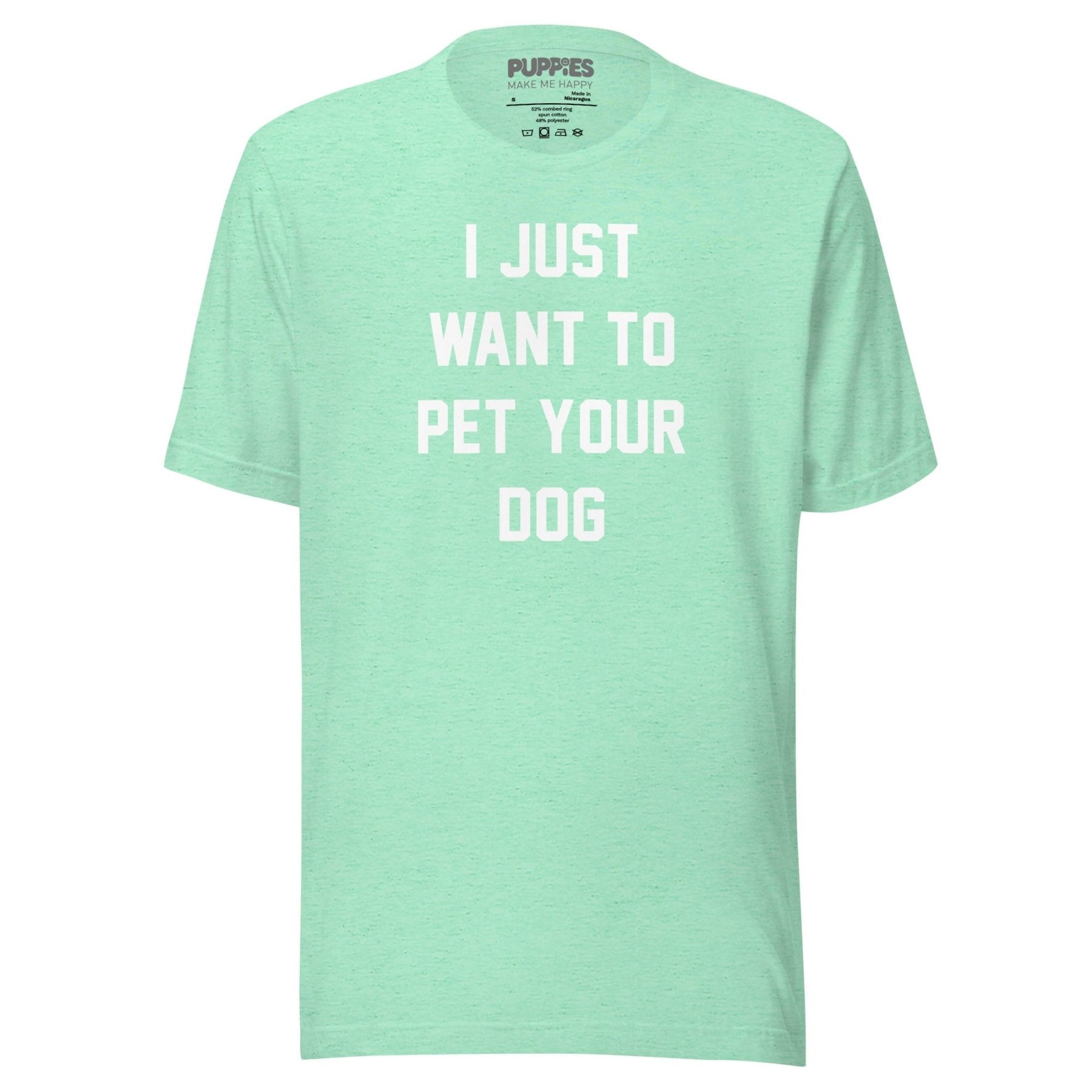 I Just Want To Pet Your Dog Shirt | Uni - Sex Shirt | Dog Owner Gift - Puppies Make Me Happy