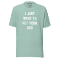 I Just Want To Pet Your Dog Shirt | Uni - Sex Shirt | Dog Owner Gift - Puppies Make Me Happy