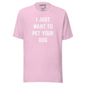 I Just Want To Pet Your Dog Shirt | Uni - Sex Shirt | Dog Owner Gift - Puppies Make Me Happy