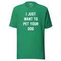 I Just Want To Pet Your Dog Shirt | Uni - Sex Shirt | Dog Owner Gift - Puppies Make Me Happy