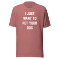 I Just Want To Pet Your Dog Shirt | Uni - Sex Shirt | Dog Owner Gift - Puppies Make Me Happy