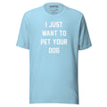 I Just Want To Pet Your Dog Shirt | Uni - Sex Shirt | Dog Owner Gift - Puppies Make Me Happy
