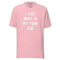 I Just Want To Pet Your Dog Shirt | Uni - Sex Shirt | Dog Owner Gift - Puppies Make Me Happy