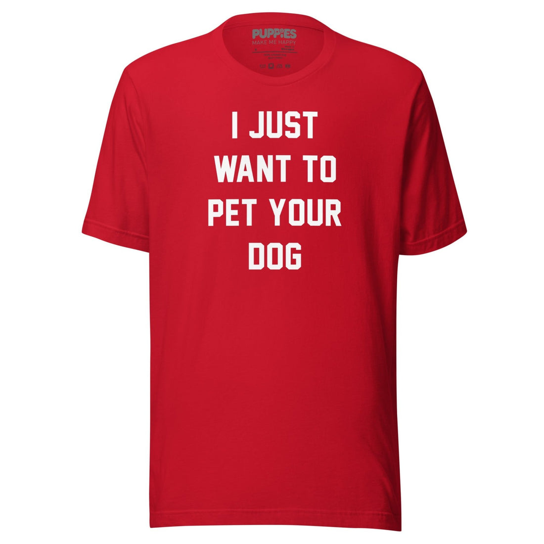 I Just Want To Pet Your Dog Shirt | Uni - Sex Shirt | Dog Owner Gift - Puppies Make Me Happy