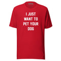 I Just Want To Pet Your Dog Shirt | Uni - Sex Shirt | Dog Owner Gift - Puppies Make Me Happy