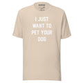 I Just Want To Pet Your Dog Shirt | Uni - Sex Shirt | Dog Owner Gift - Puppies Make Me Happy