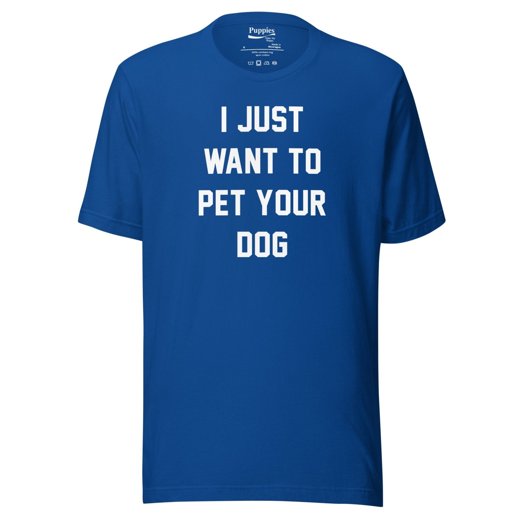 I Just Want To Pet Your Dog Shirt | Uni - Sex Shirt | Dog Owner Gift - Puppies Make Me Happy
