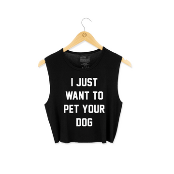 I Just Want to Pet Your Dog | Crop Top