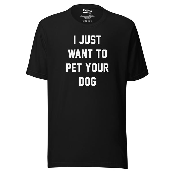 I Just Want To Pet Your Dog Shirt | Uni-Sex Shirt | Dog Owner Gift
