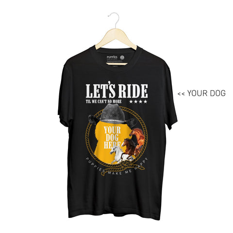 Your Dog Here - Let's Ride | Soft Cotton Uni-Sex  Tee - Puppies Make Me Happy